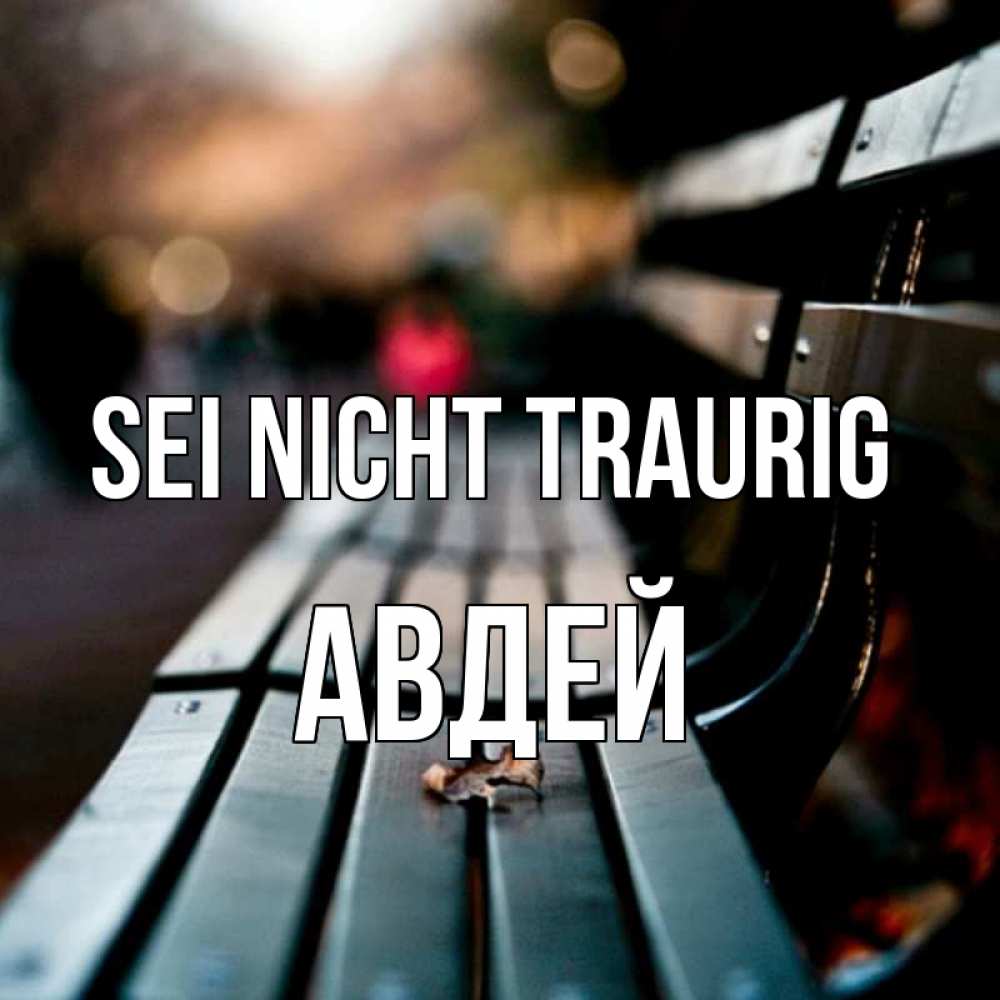Открытка на каждый день с именем, Авдей Sei nicht traurig размытый фон Прикольная открытка с пожеланием онлайн скачать бесплатно 