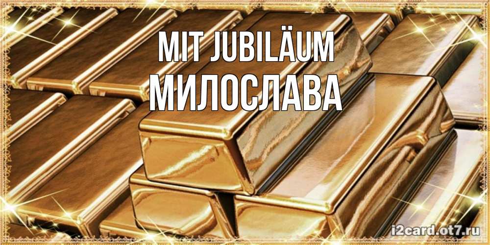 Открытка на каждый день с именем, Милослава Mit Jubiläum поздравления на день рождения с пожеланиями богатства Прикольная открытка с пожеланием онлайн скачать бесплатно 