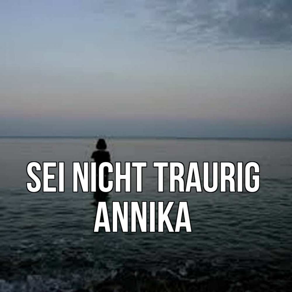 Открытка на каждый день с именем, Annika Sei nicht traurig девушка Прикольная открытка с пожеланием онлайн скачать бесплатно 