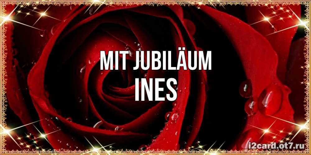 Открытка на каждый день с именем, Ines Mit Jubiläum цветок в росе на день рождения Прикольная открытка с пожеланием онлайн скачать бесплатно 