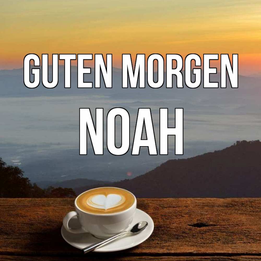 Открытка на каждый день с именем, Noah Guten Morgen кофе на высоте Прикольная открытка с пожеланием онлайн скачать бесплатно 
