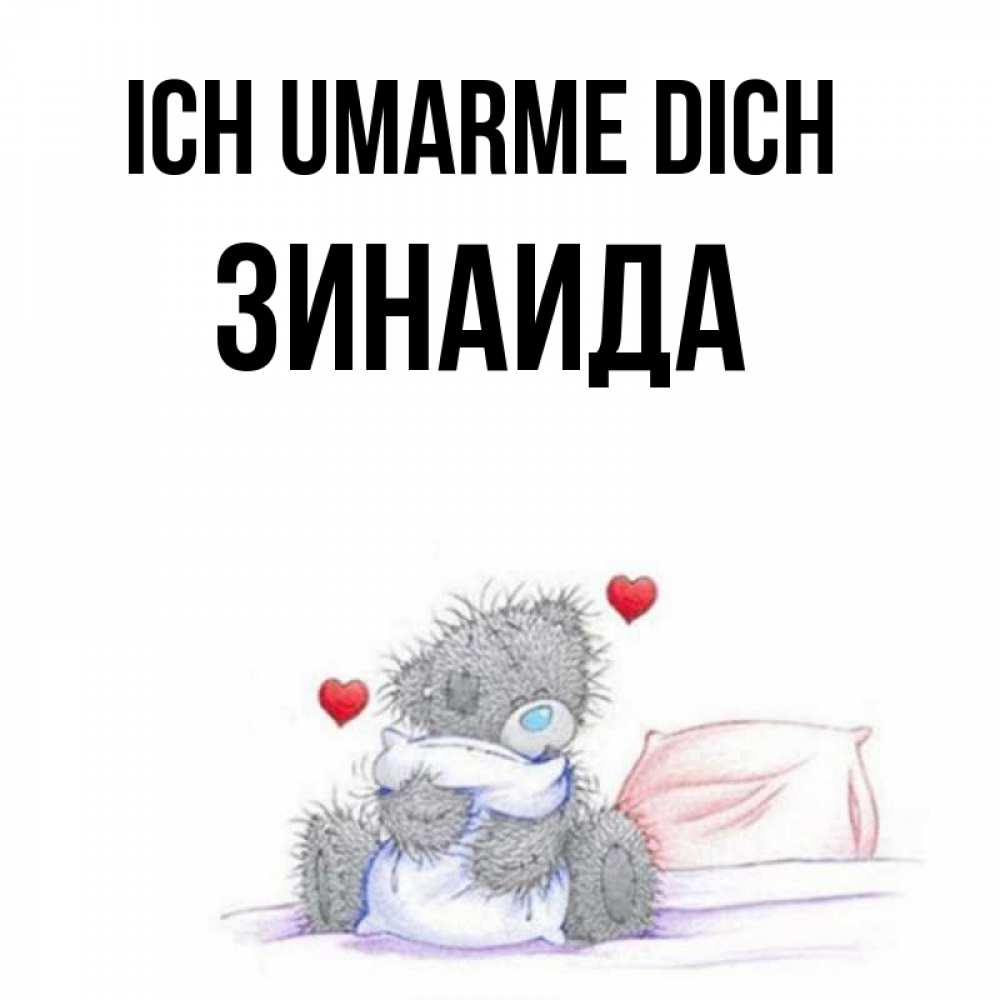 Открытка на каждый день с именем, Зинаида Ich umarme dich сердечки мишка Тедди и кроватка Прикольная открытка с пожеланием онлайн скачать бесплатно 