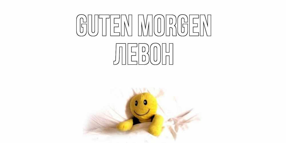 Открытка на каждый день с именем, Левон Guten Morgen смайл, кровать Прикольная открытка с пожеланием онлайн скачать бесплатно 