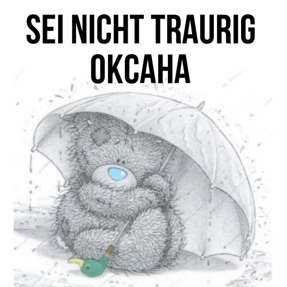 Открытка на каждый день с именем, Оксана Sei nicht traurig спасите мишку Тедди Прикольная открытка с пожеланием онлайн скачать бесплатно 