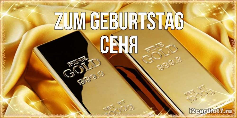 Открытка на каждый день с именем, Сеня Zum Geburtstag золотые слитки лежат шелке золотого цвета Прикольная открытка с пожеланием онлайн скачать бесплатно 
