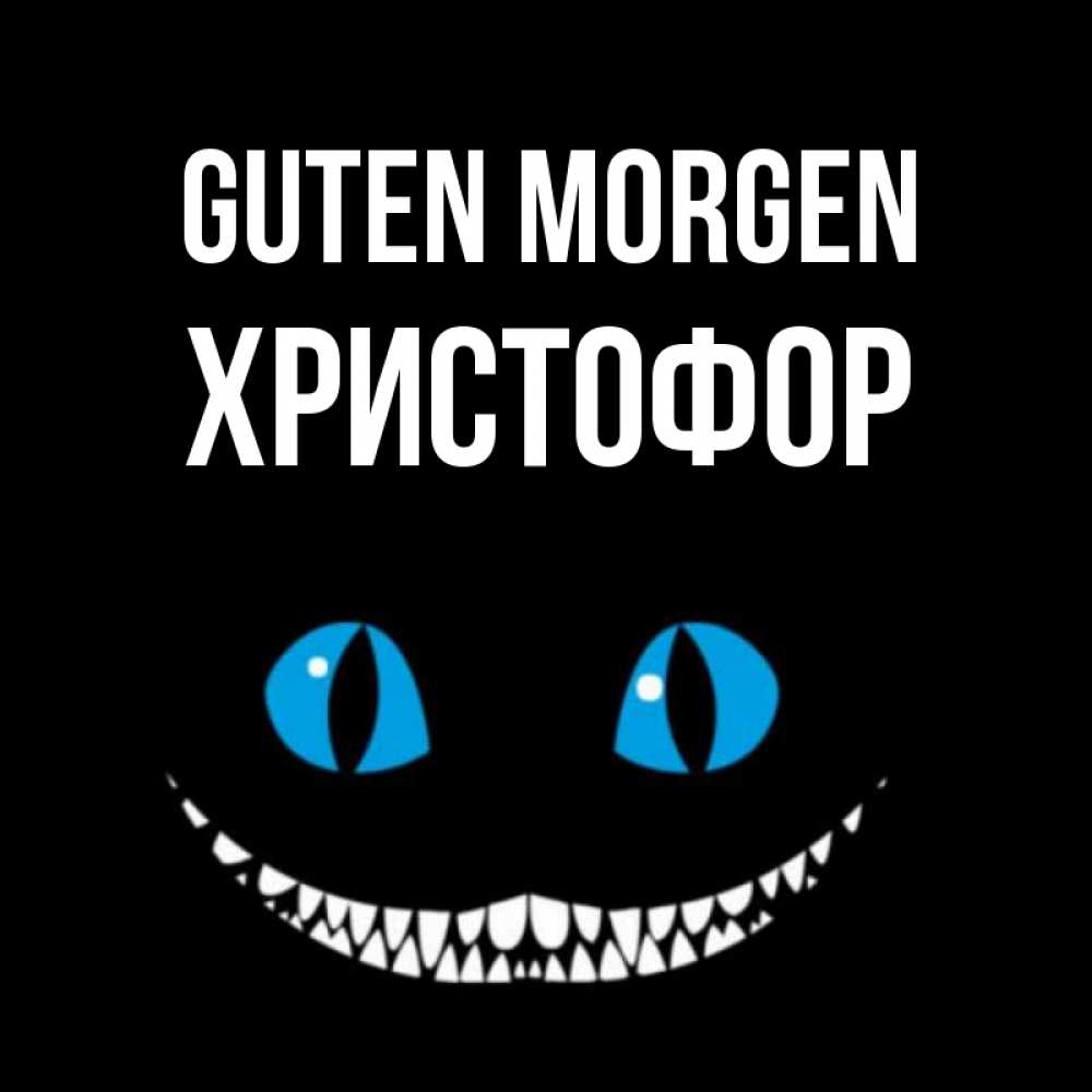 Открытка на каждый день с именем, Христофор Guten Morgen голубые глаза и зубки Прикольная открытка с пожеланием онлайн скачать бесплатно 