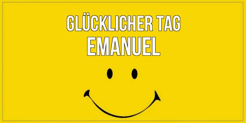 Открытка на каждый день с именем, Emanuel Glücklicher Tag улыбка Прикольная открытка с пожеланием онлайн скачать бесплатно 