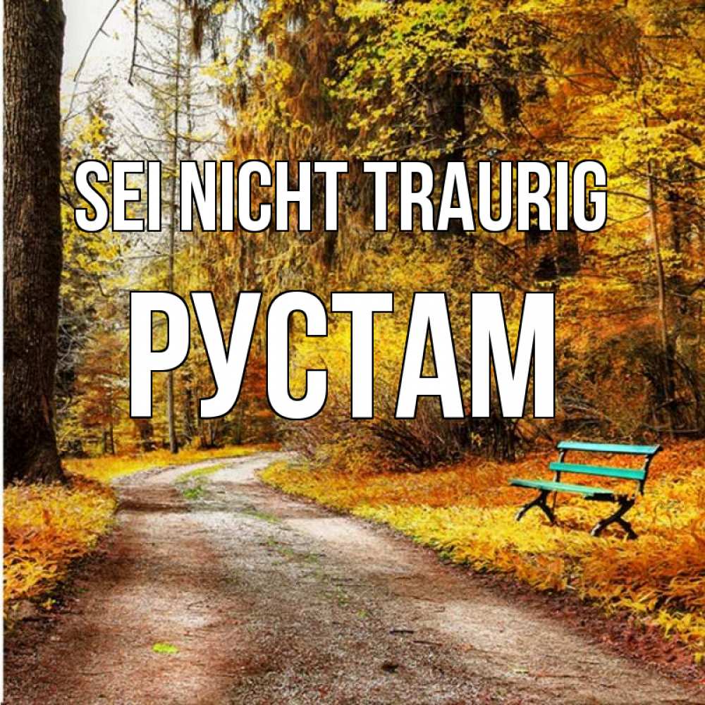 Открытка на каждый день с именем, Рустам Sei nicht traurig зеленая лавочка Прикольная открытка с пожеланием онлайн скачать бесплатно 