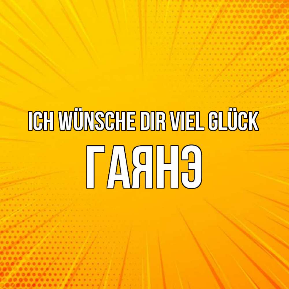 Открытка на каждый день с именем, Гаянэ Ich wünsche dir viel Glück фон Прикольная открытка с пожеланием онлайн скачать бесплатно 