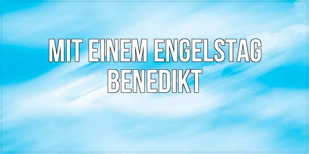 Открытка на каждый день с именем, Benedikt Mit einem Engelstag небо на день ангела Прикольная открытка с пожеланием онлайн скачать бесплатно 