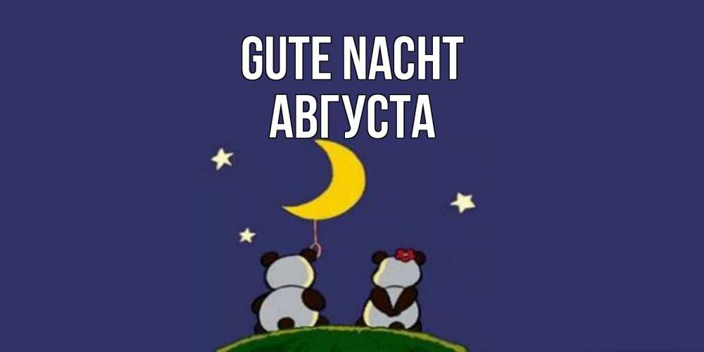 Открытка на каждый день с именем, Августа Gute Nacht открытка с пожеланиями хорошо выспаться Прикольная открытка с пожеланием онлайн скачать бесплатно 