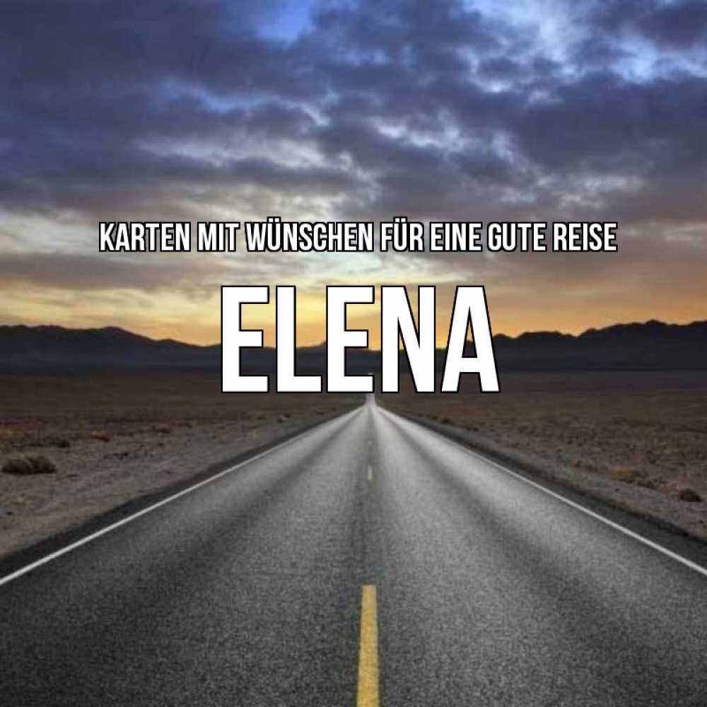 Открытка на каждый день с именем, Elena Karten mit Wünschen für eine gute Reise горы на горизонте Прикольная открытка с пожеланием онлайн скачать бесплатно 