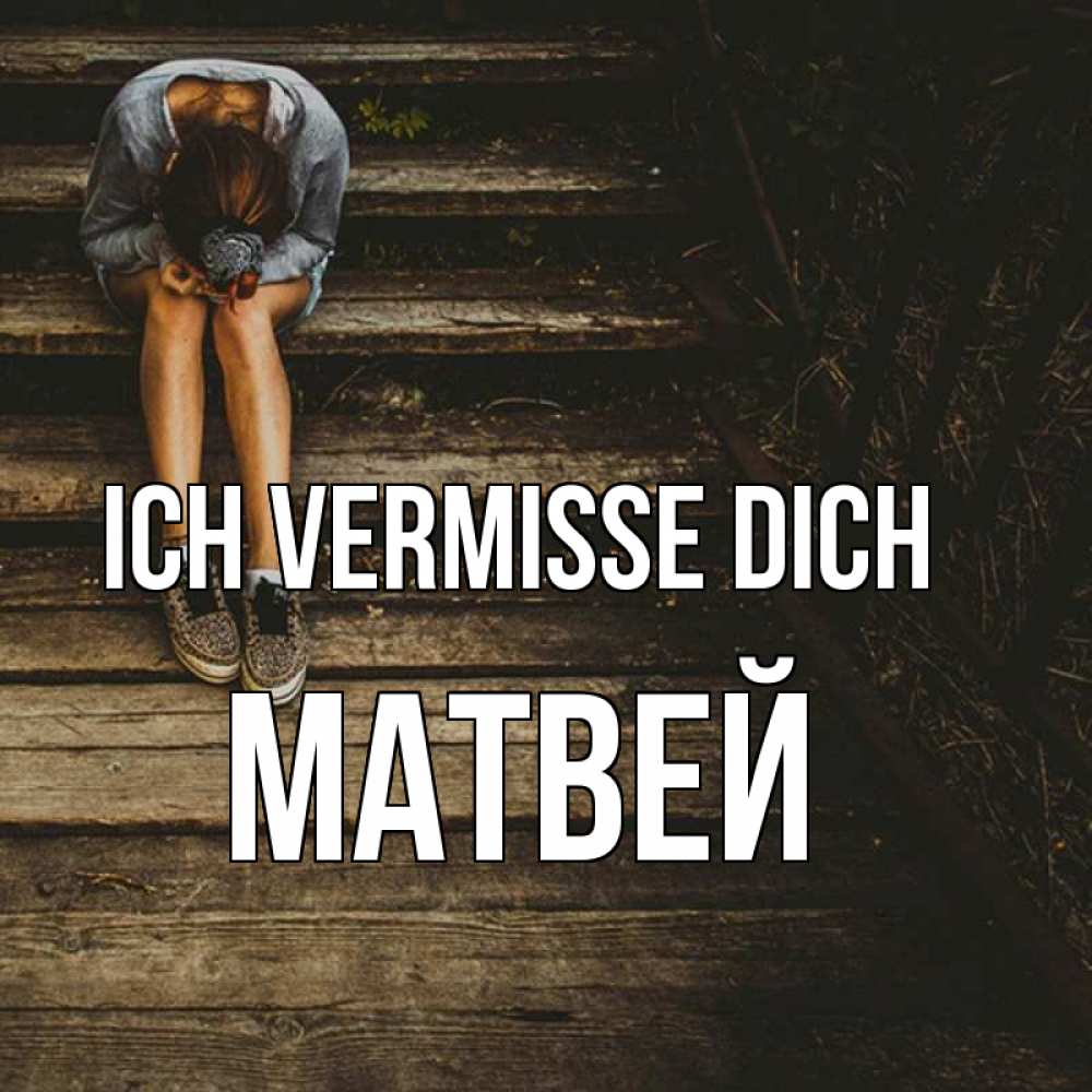 Открытка на каждый день с именем, Матвей Ich vermisse dich грущу Прикольная открытка с пожеланием онлайн скачать бесплатно 
