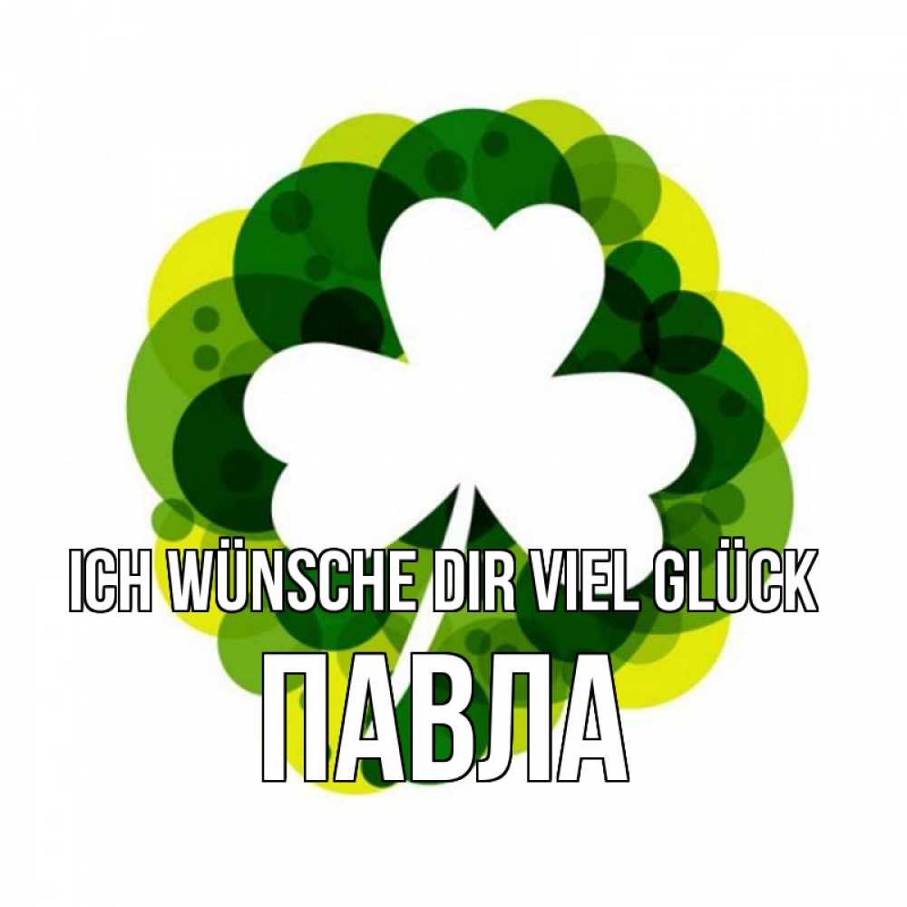Открытка на каждый день с именем, Павла Ich wünsche dir viel Glück зеленый желтый белый Прикольная открытка с пожеланием онлайн скачать бесплатно 