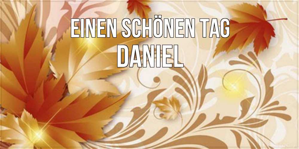 Открытка на каждый день с именем, Daniel Einen schönen Tag листики и осеннее настроение Прикольная открытка с пожеланием онлайн скачать бесплатно 