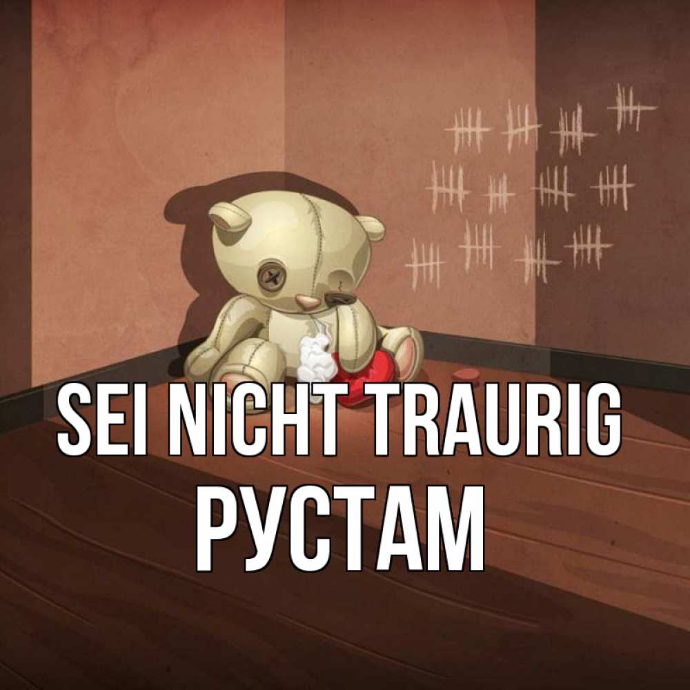 Открытка на каждый день с именем, Рустам Sei nicht traurig мишку бросила хозяйка Прикольная открытка с пожеланием онлайн скачать бесплатно 