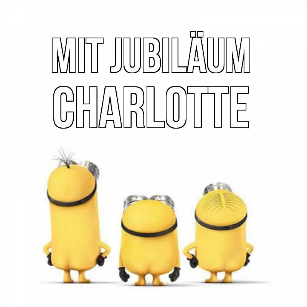 Открытка на каждый день с именем, Charlotte Mit Jubiläum миньоны Прикольная открытка с пожеланием онлайн скачать бесплатно 
