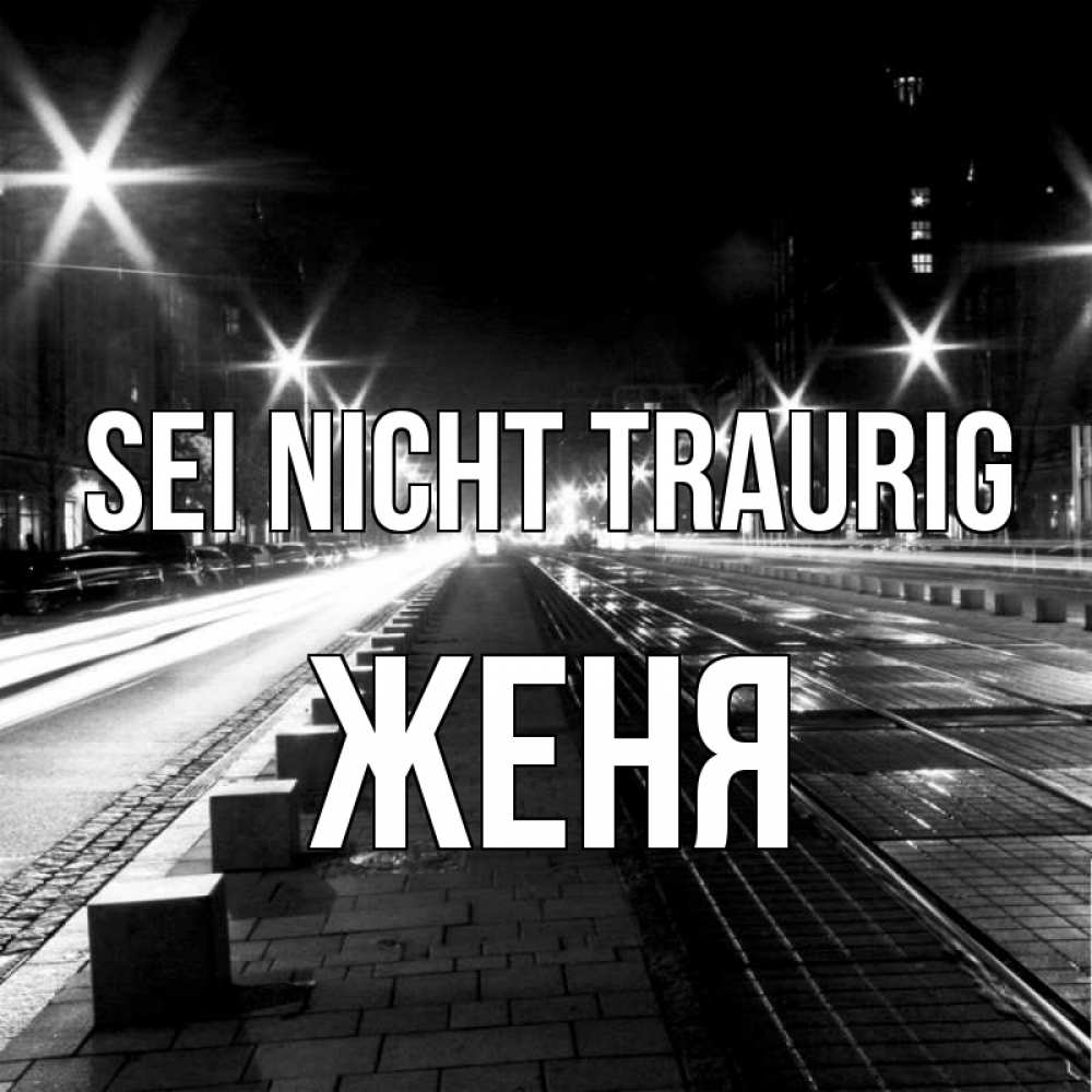 Открытка на каждый день с именем, Женя Sei nicht traurig ночной проспект Прикольная открытка с пожеланием онлайн скачать бесплатно 