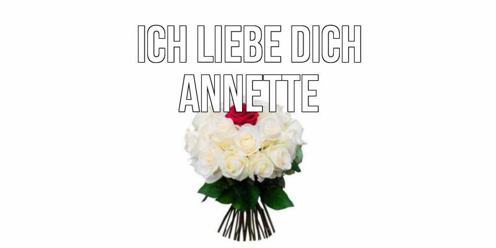 Открытка на каждый день с именем, Annette Ich liebe dich единственная Прикольная открытка с пожеланием онлайн скачать бесплатно 