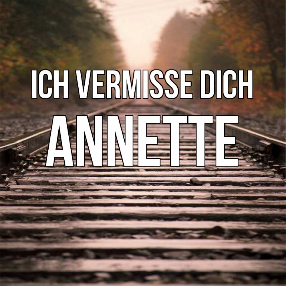 Открытка на каждый день с именем, Annette Ich vermisse dich приезжай Прикольная открытка с пожеланием онлайн скачать бесплатно 
