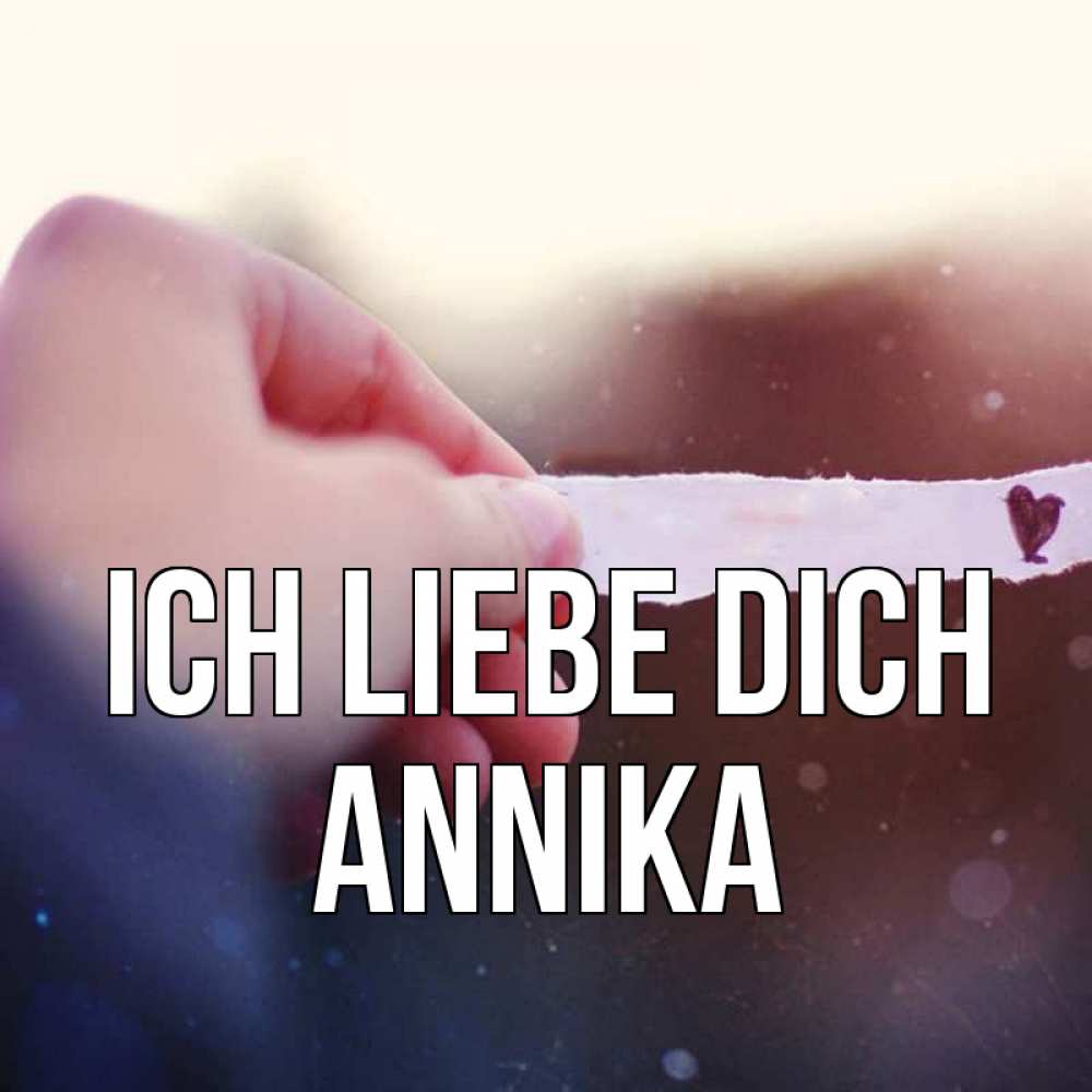 Открытка на каждый день с именем, Annika Ich liebe dich для тебя Прикольная открытка с пожеланием онлайн скачать бесплатно 