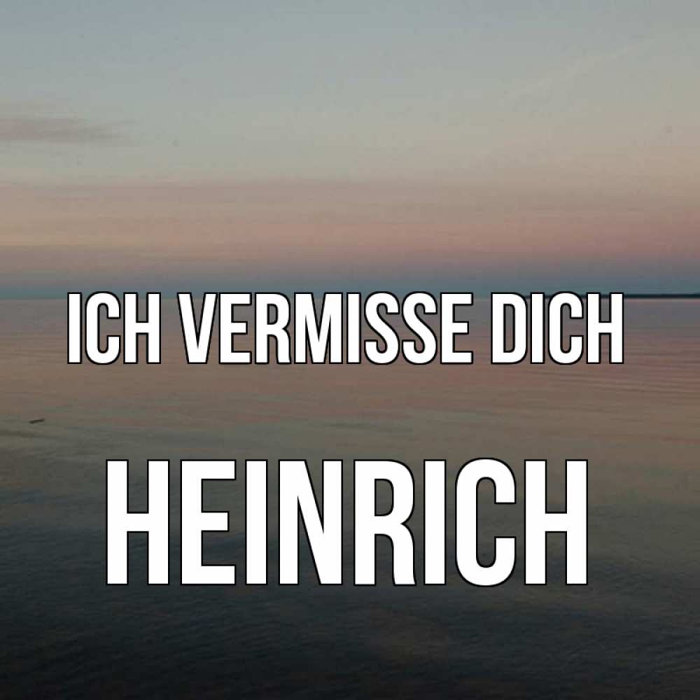 Открытка на каждый день с именем, Heinrich Ich vermisse dich пусто Прикольная открытка с пожеланием онлайн скачать бесплатно 