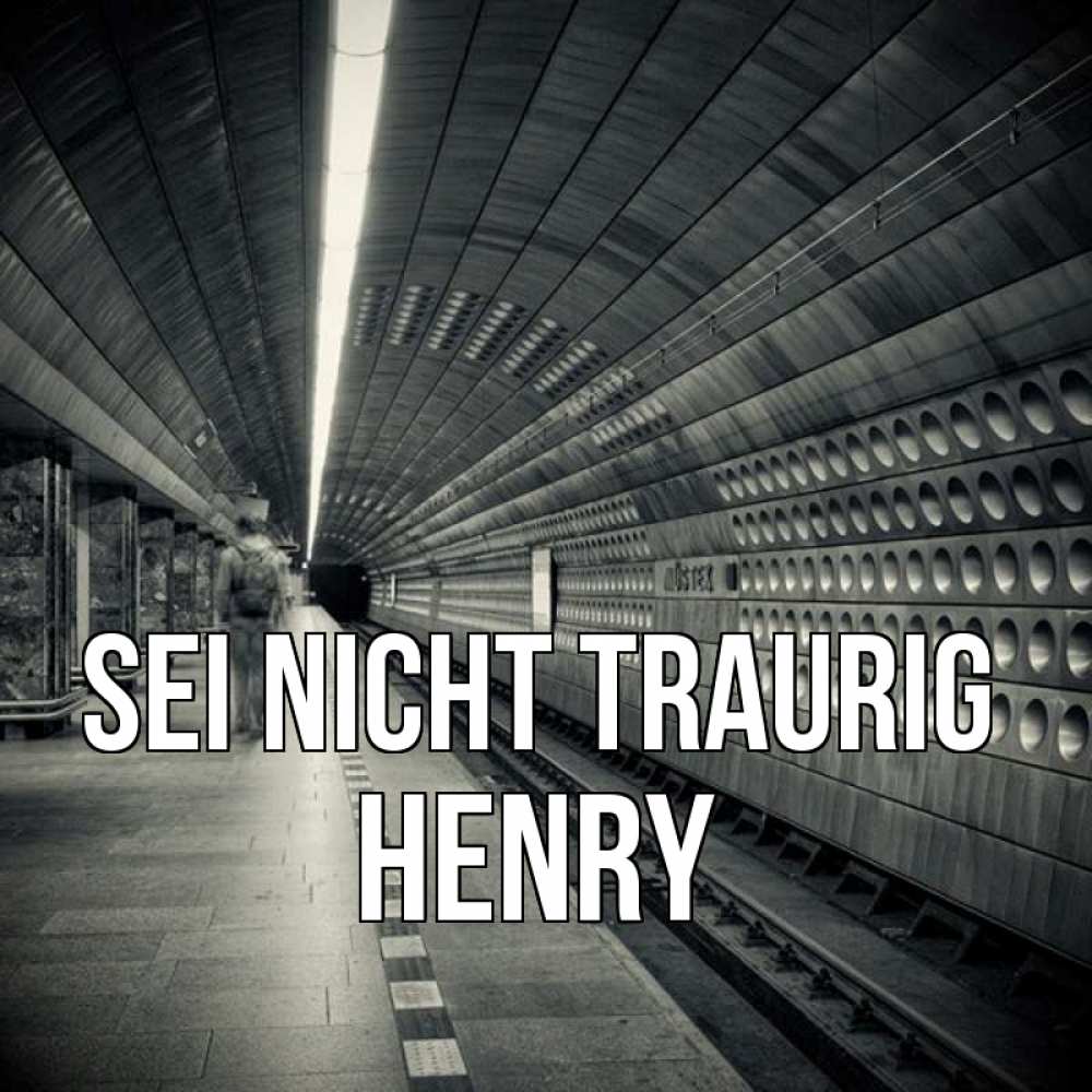 Открытка на каждый день с именем, Henry Sei nicht traurig пустая станция метро Прикольная открытка с пожеланием онлайн скачать бесплатно 