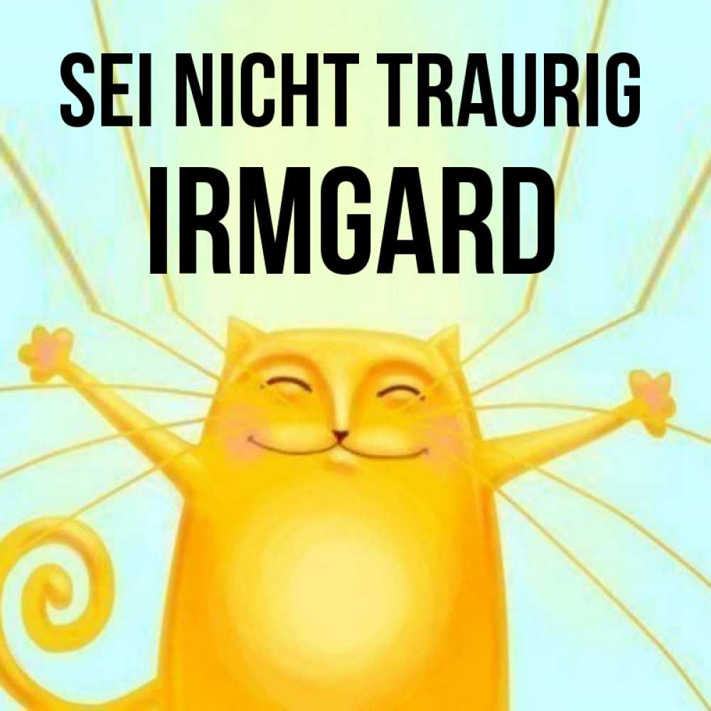 Открытка на каждый день с именем, Irmgard Sei nicht traurig обнимашки усатые Прикольная открытка с пожеланием онлайн скачать бесплатно 