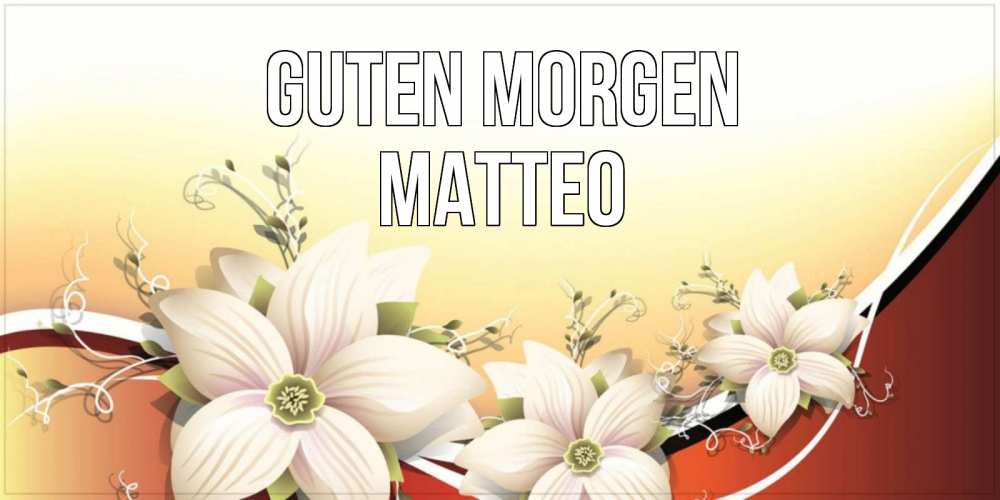Открытка на каждый день с именем, Matteo Guten Morgen пожелания доброго утра Прикольная открытка с пожеланием онлайн скачать бесплатно 
