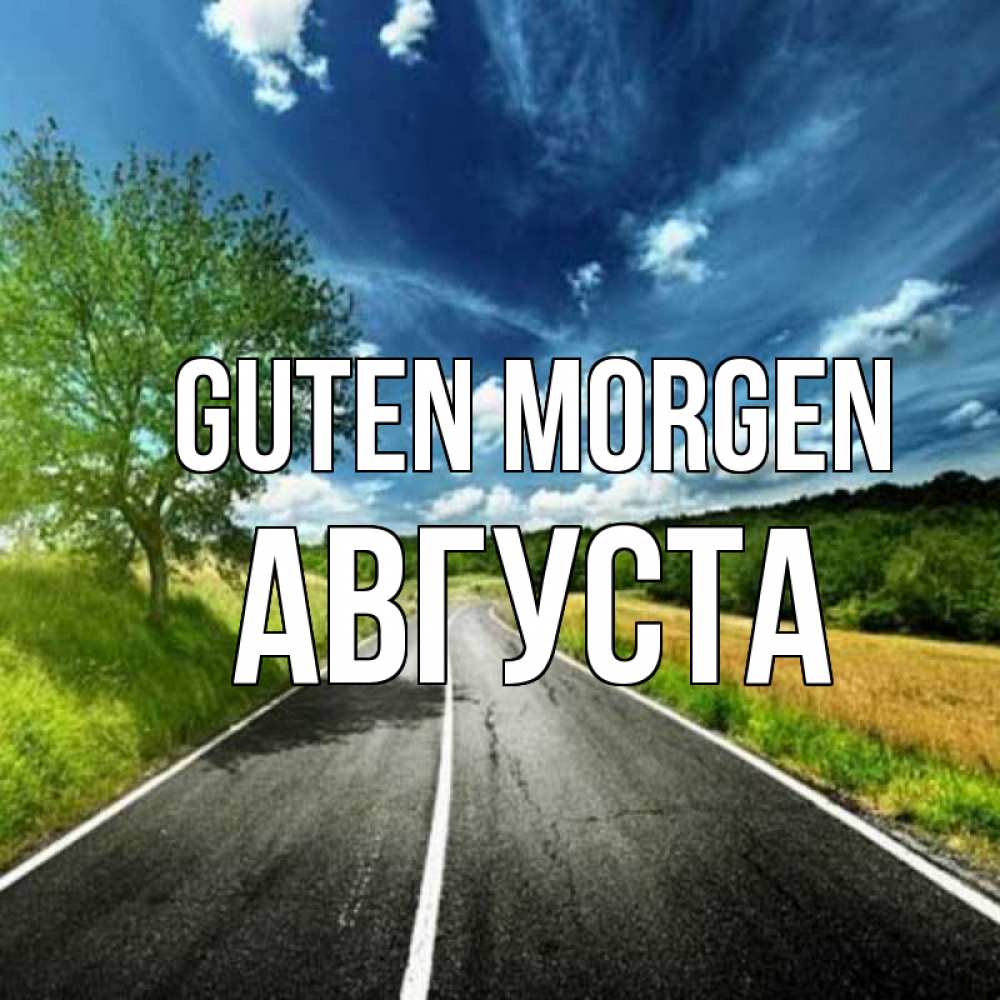 Открытка на каждый день с именем, Августа Guten Morgen дорога и небо Прикольная открытка с пожеланием онлайн скачать бесплатно 