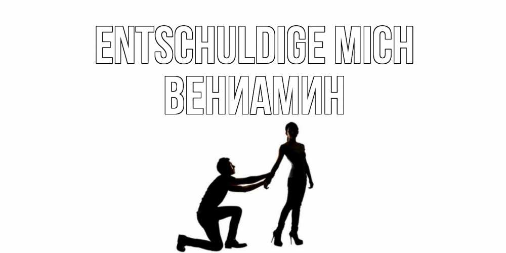 Открытка на каждый день с именем, Вениамин Entschuldige mich девушка прости меня Прикольная открытка с пожеланием онлайн скачать бесплатно 