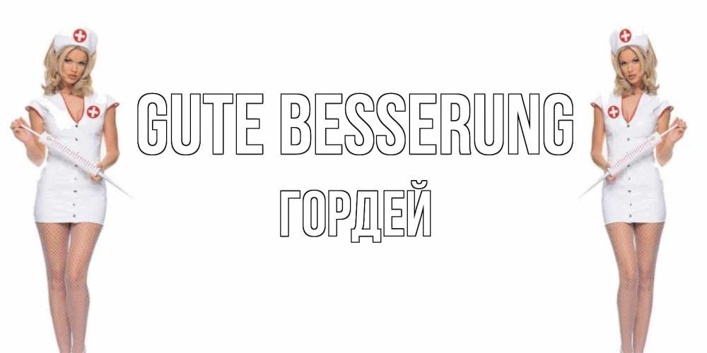 Открытка на каждый день с именем, Гордей Gute Besserung открытки с медсестрой Прикольная открытка с пожеланием онлайн скачать бесплатно 