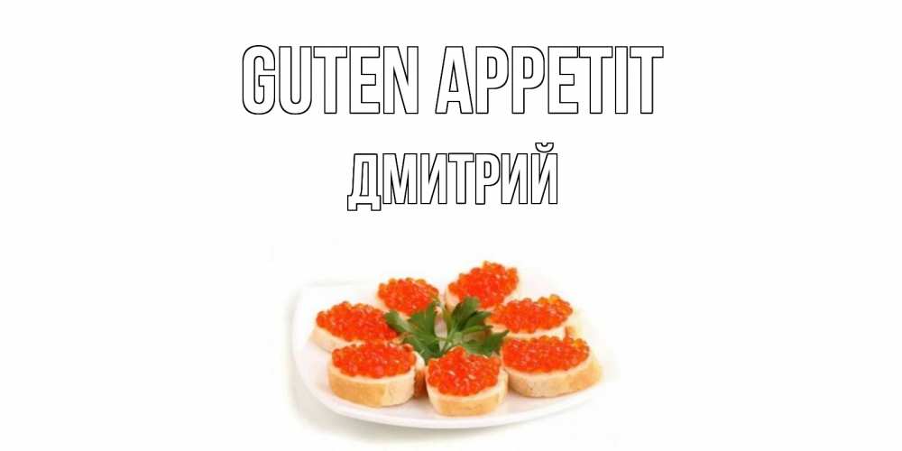 Открытка на каждый день с именем, Дмитрий Guten Appetit бутерброд,красная икра Прикольная открытка с пожеланием онлайн скачать бесплатно 