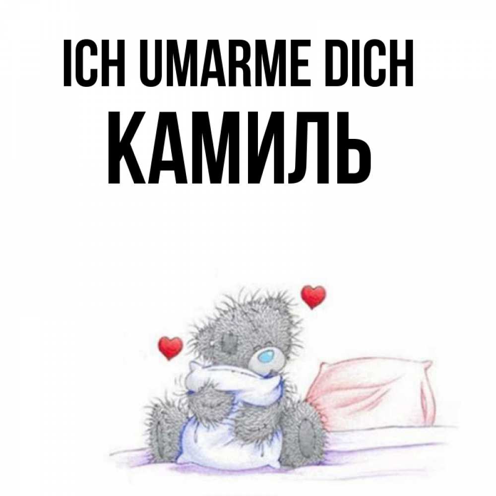Открытка на каждый день с именем, Камиль Ich umarme dich сердечки мишка Тедди и кроватка Прикольная открытка с пожеланием онлайн скачать бесплатно 