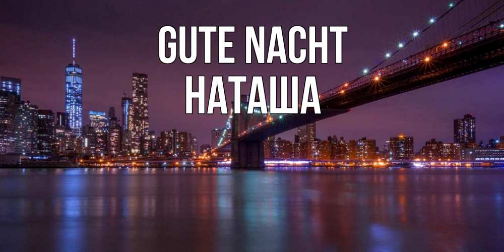 Открытка на каждый день с именем, Наташа Gute Nacht ночной мост Прикольная открытка с пожеланием онлайн скачать бесплатно 