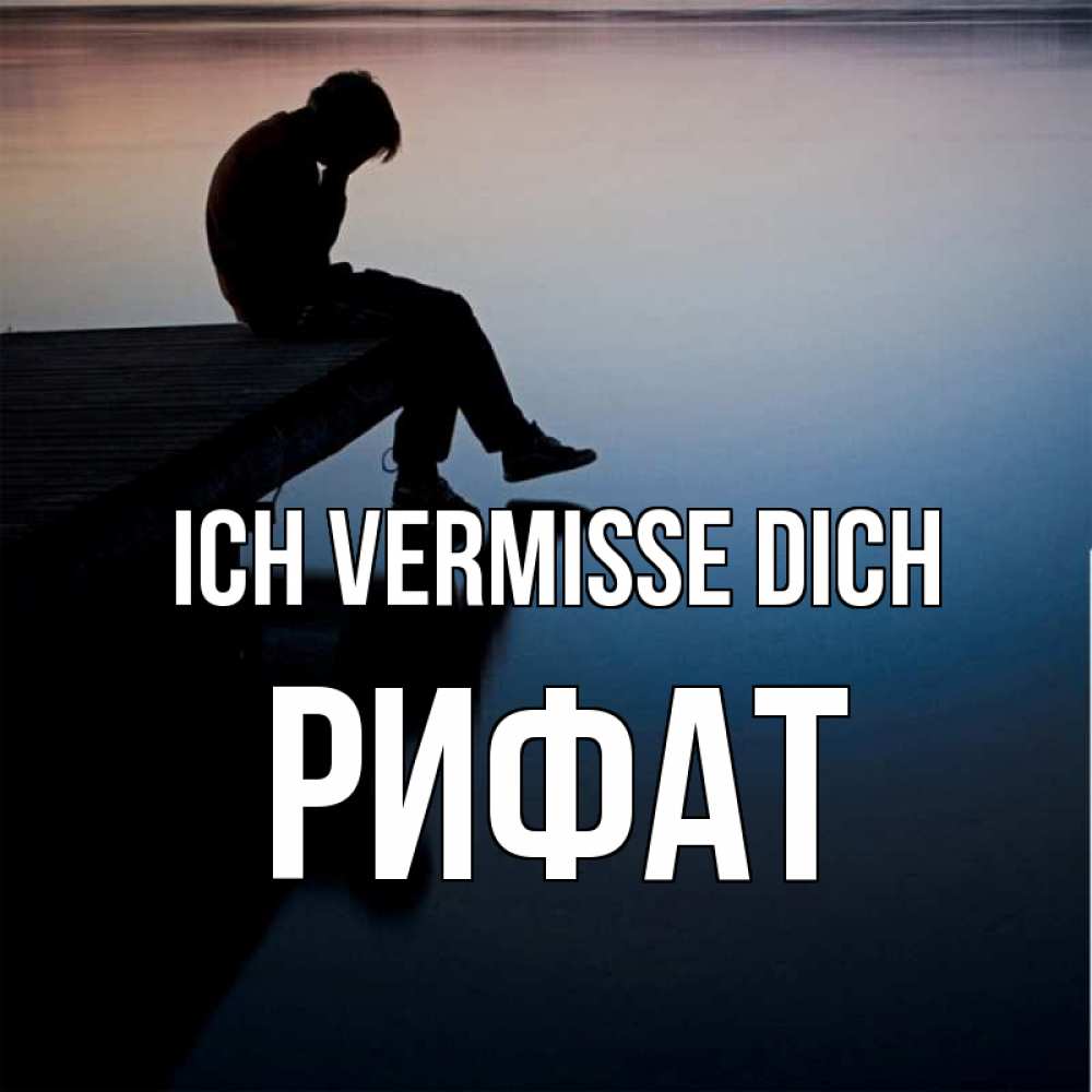 Открытка на каждый день с именем, Рифат Ich vermisse dich печаль Прикольная открытка с пожеланием онлайн скачать бесплатно 