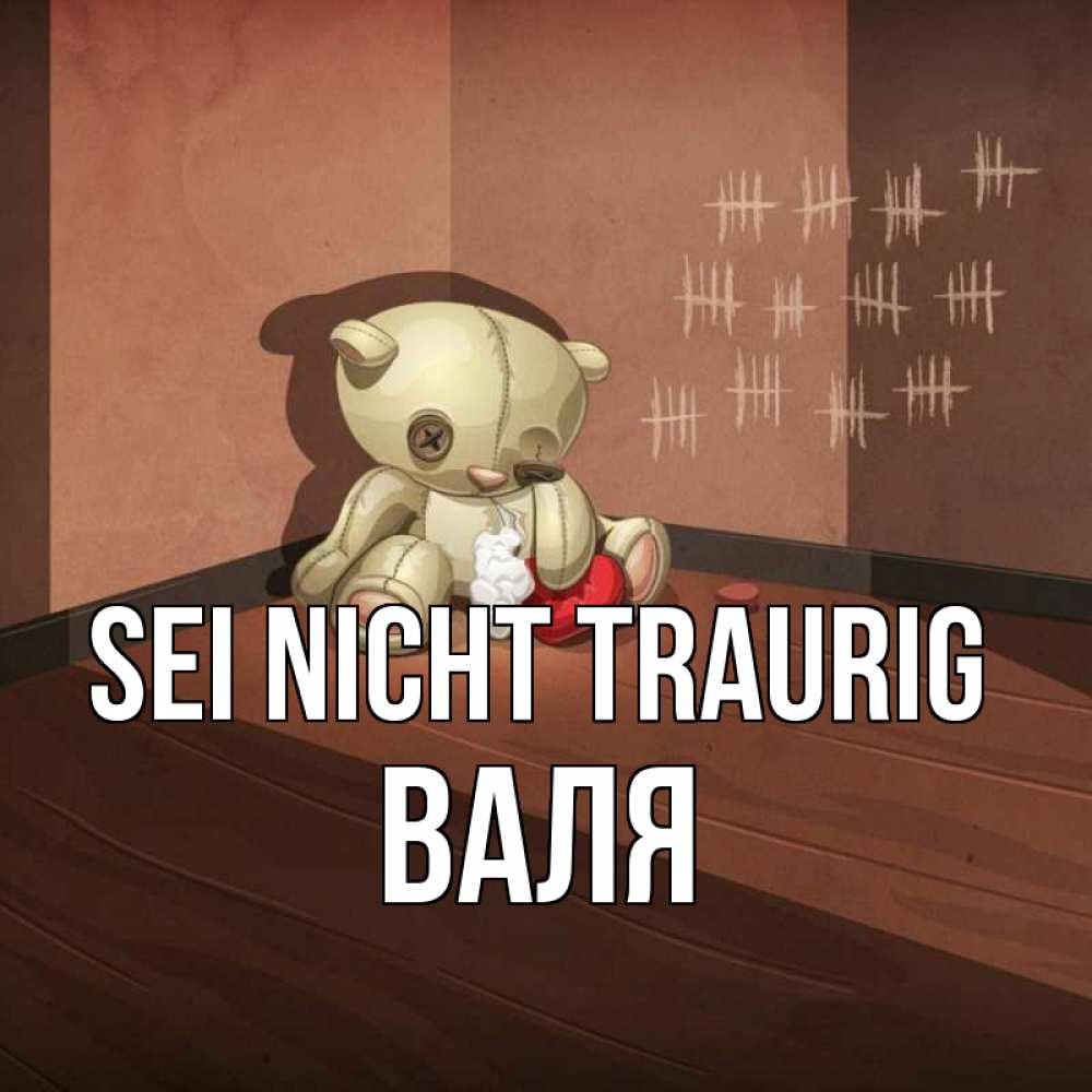 Открытка на каждый день с именем, Валя Sei nicht traurig мишку бросила хозяйка Прикольная открытка с пожеланием онлайн скачать бесплатно 