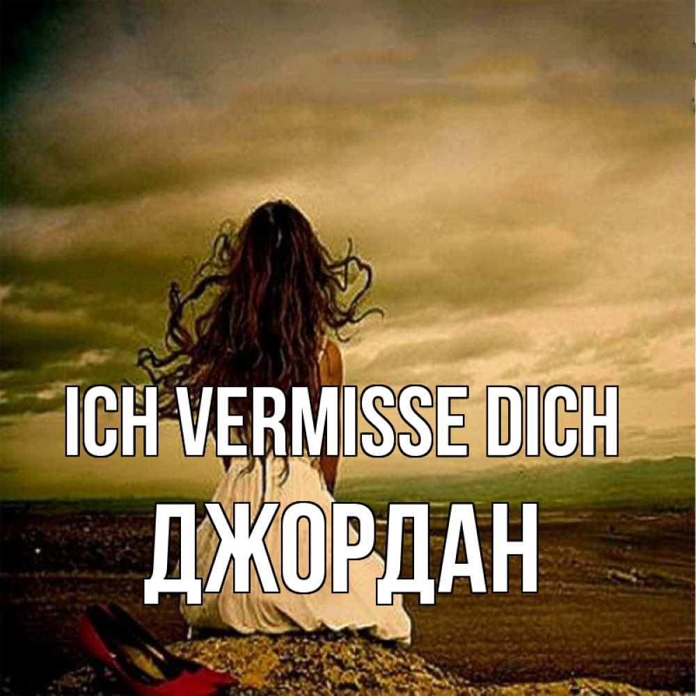 Открытка на каждый день с именем, Джордан Ich vermisse dich возвращайся Прикольная открытка с пожеланием онлайн скачать бесплатно 
