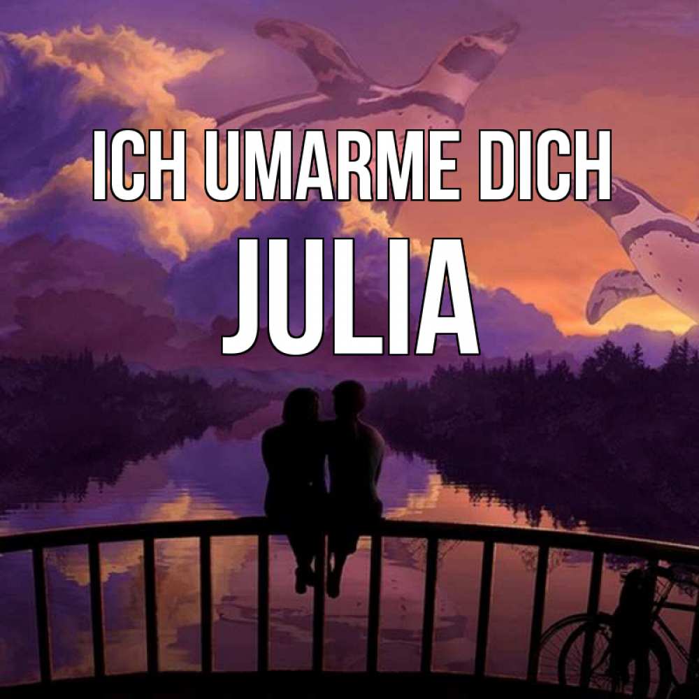 Открытка на каждый день с именем, Julia Ich umarme dich парочка сидит на мосте или на набережной Прикольная открытка с пожеланием онлайн скачать бесплатно 