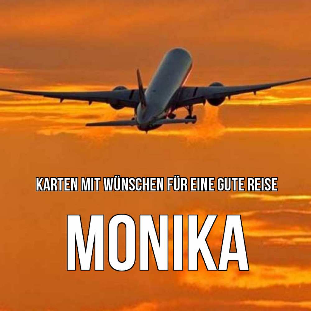 Открытка на каждый день с именем, Monika Karten mit Wünschen für eine gute Reise оранжевое небо Прикольная открытка с пожеланием онлайн скачать бесплатно 