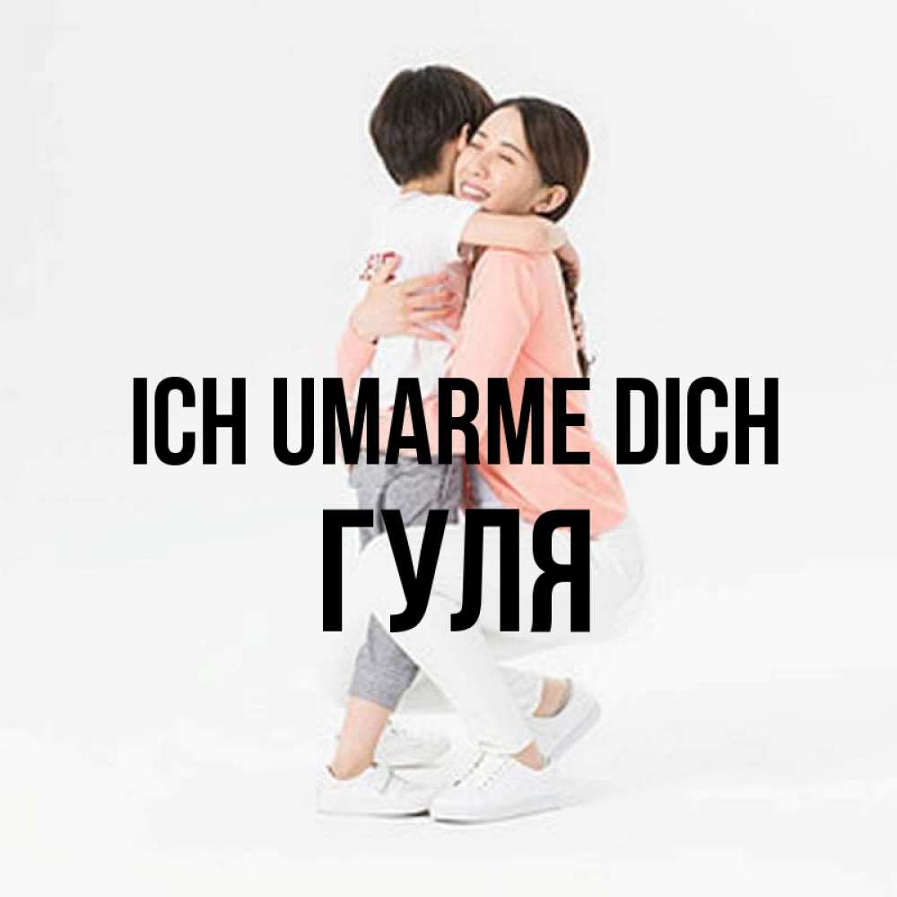 Открытка на каждый день с именем, Гуля Ich umarme dich соскучилась по сыну Прикольная открытка с пожеланием онлайн скачать бесплатно 