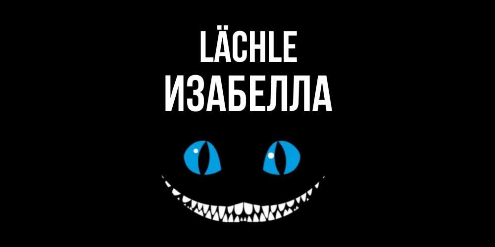 Открытка на каждый день с именем, Изабелла Lächle кот улыбается Прикольная открытка с пожеланием онлайн скачать бесплатно 
