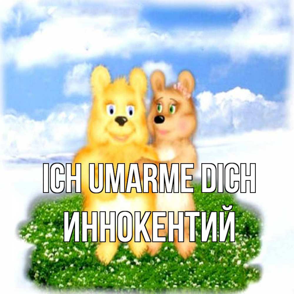 Открытка на каждый день с именем, Иннокентий Ich umarme dich голубое небо и мишуси Прикольная открытка с пожеланием онлайн скачать бесплатно 