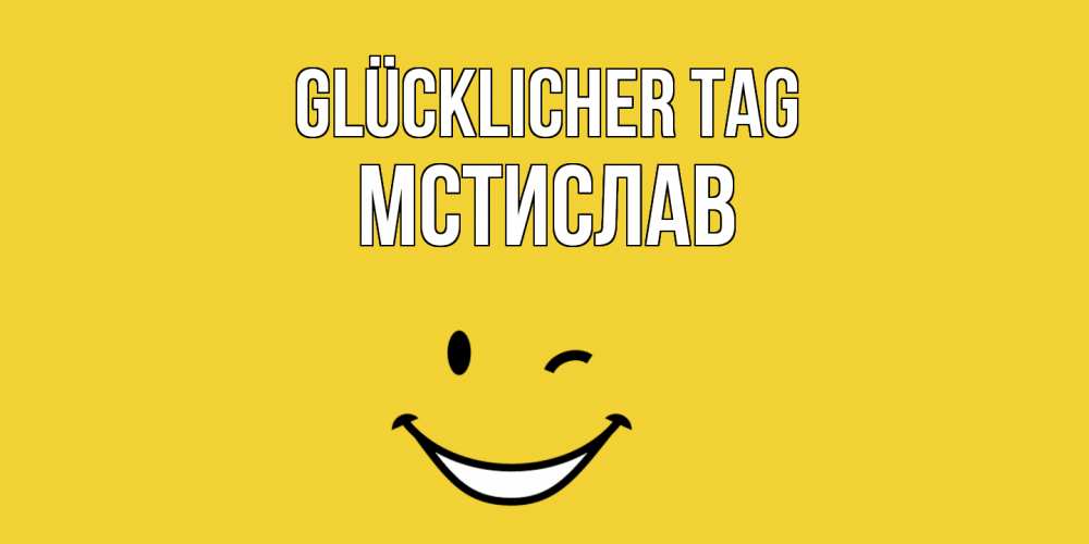 Открытка на каждый день с именем, Мстислав Glücklicher Tag позитивного дня Прикольная открытка с пожеланием онлайн скачать бесплатно 