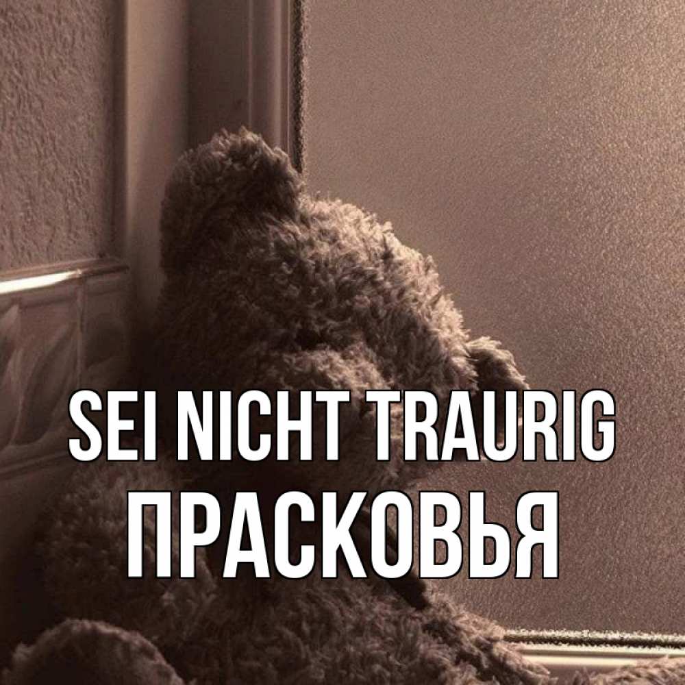Открытка на каждый день с именем, Прасковья Sei nicht traurig стекол рефленое Прикольная открытка с пожеланием онлайн скачать бесплатно 