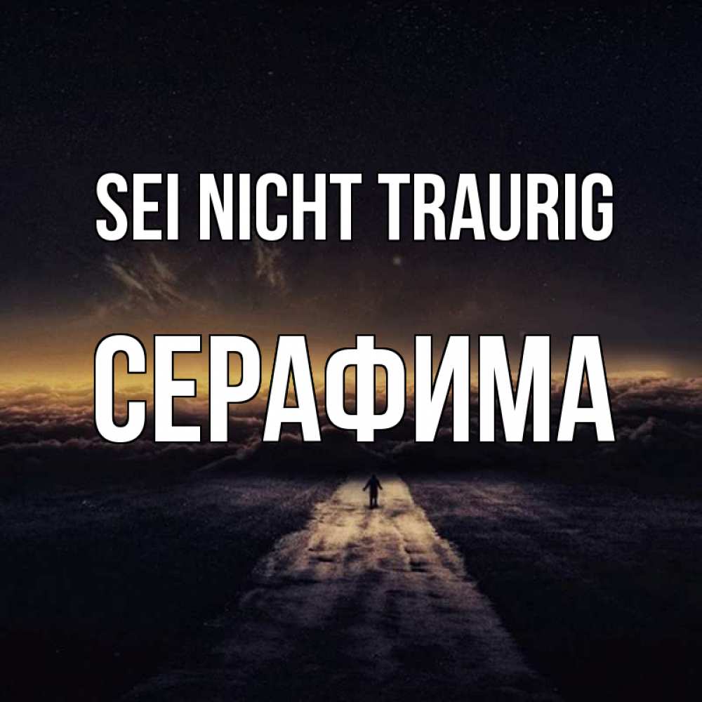 Открытка на каждый день с именем, Серафима Sei nicht traurig дорога в никуда Прикольная открытка с пожеланием онлайн скачать бесплатно 