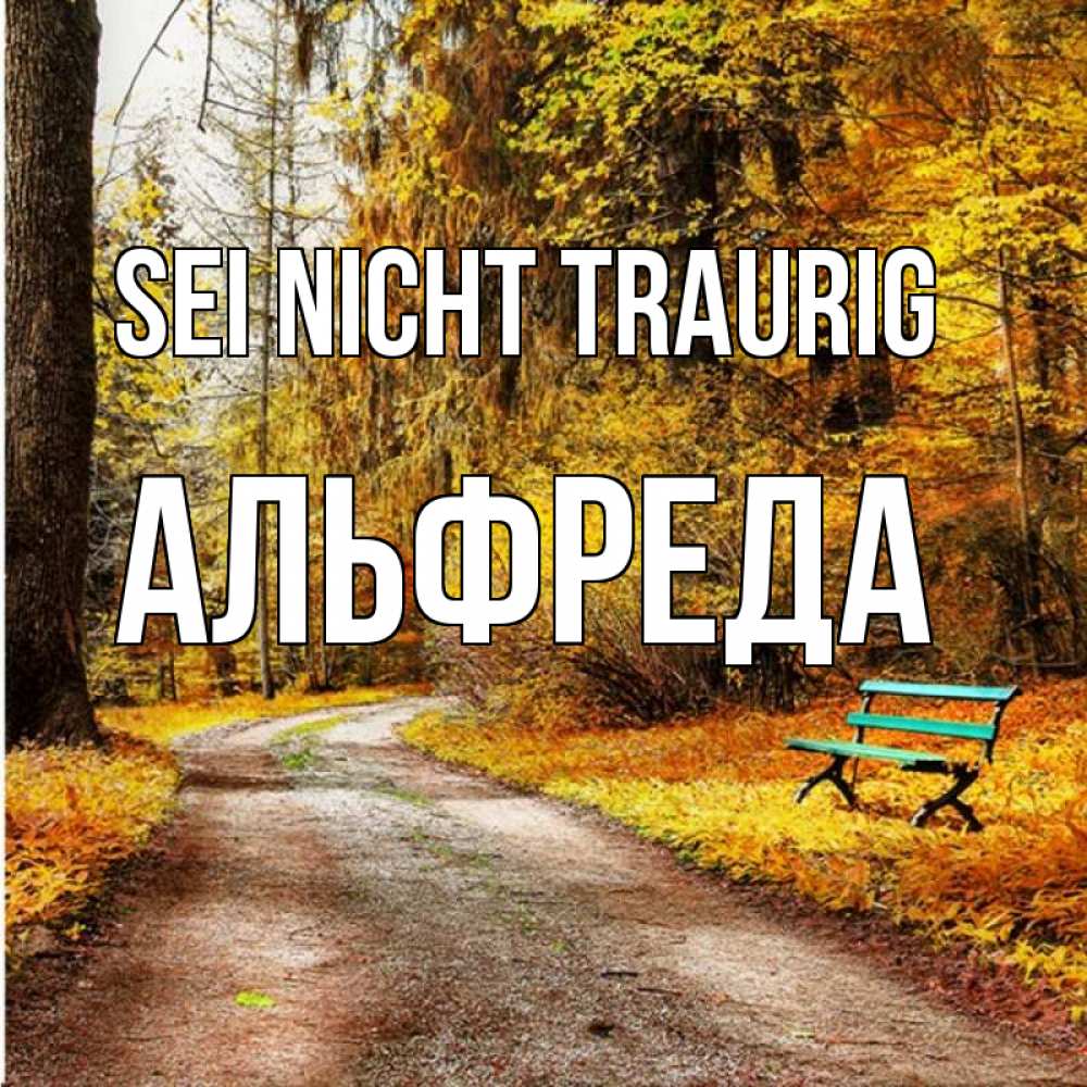 Открытка на каждый день с именем, Альфреда Sei nicht traurig зеленая лавочка Прикольная открытка с пожеланием онлайн скачать бесплатно 