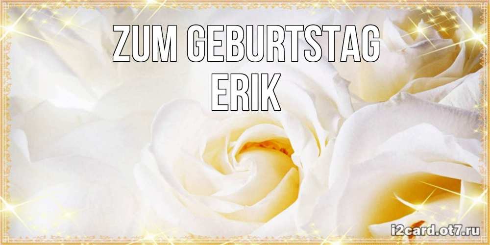 Открытка на каждый день с именем, Erik Zum Geburtstag красивые розы и капли росы на этих чудесных цветах Прикольная открытка с пожеланием онлайн скачать бесплатно 
