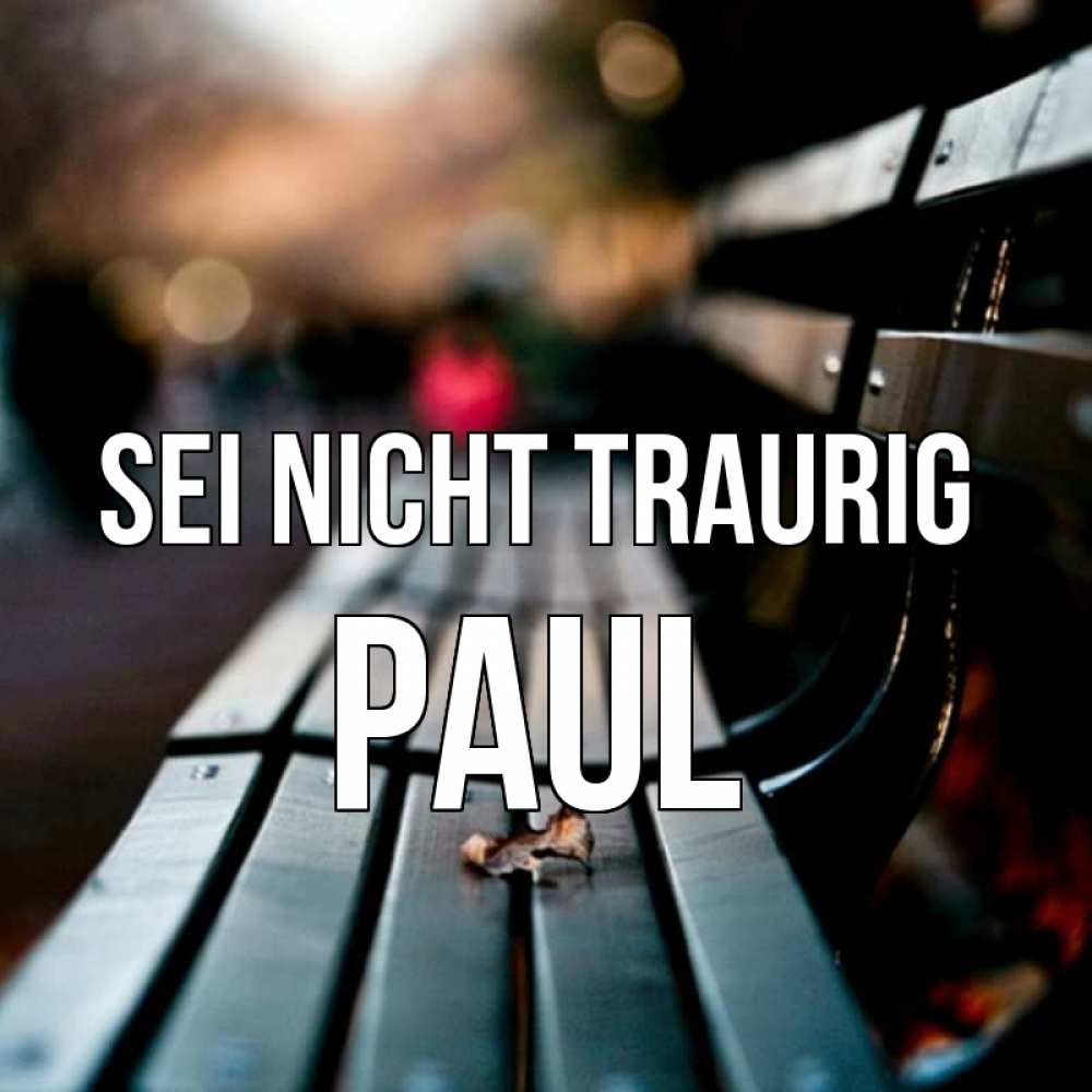 Открытка на каждый день с именем, Paul Sei nicht traurig размытый фон Прикольная открытка с пожеланием онлайн скачать бесплатно 