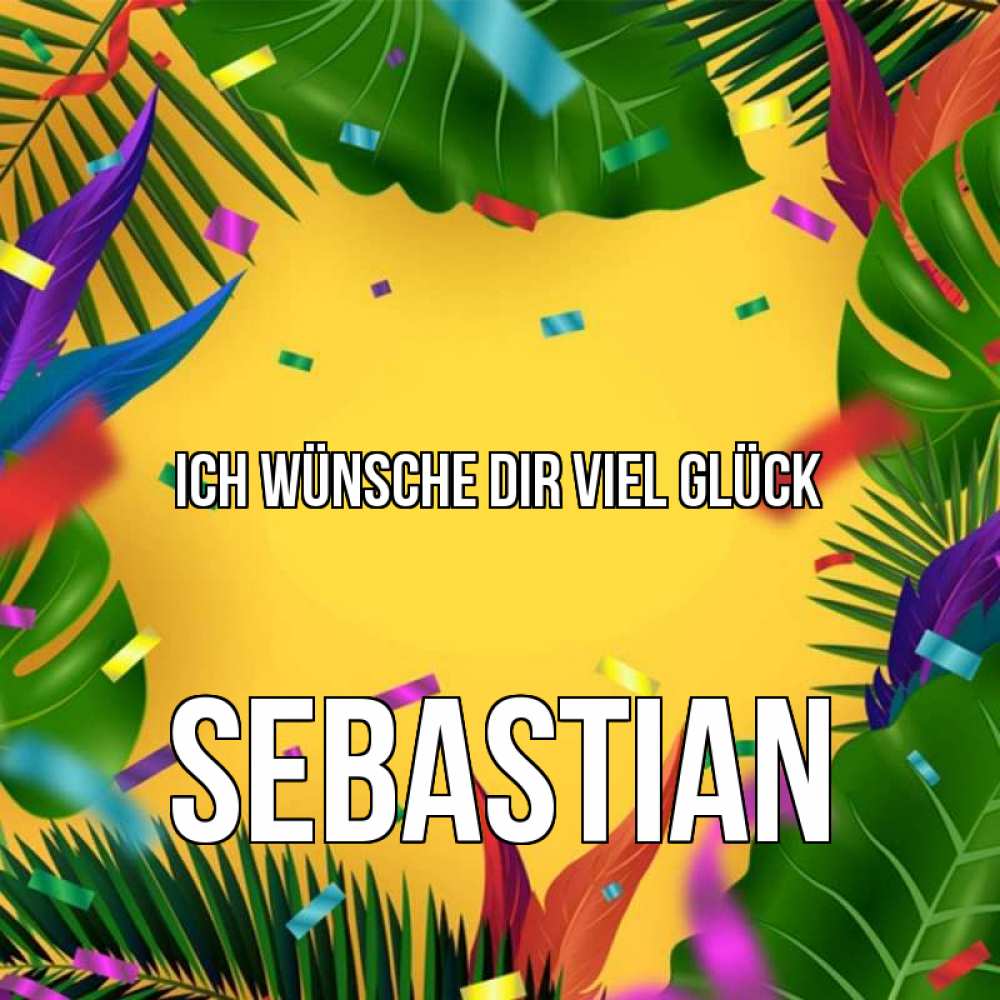 Открытка на каждый день с именем, Sebastian Ich wünsche dir viel Glück тропики Прикольная открытка с пожеланием онлайн скачать бесплатно 